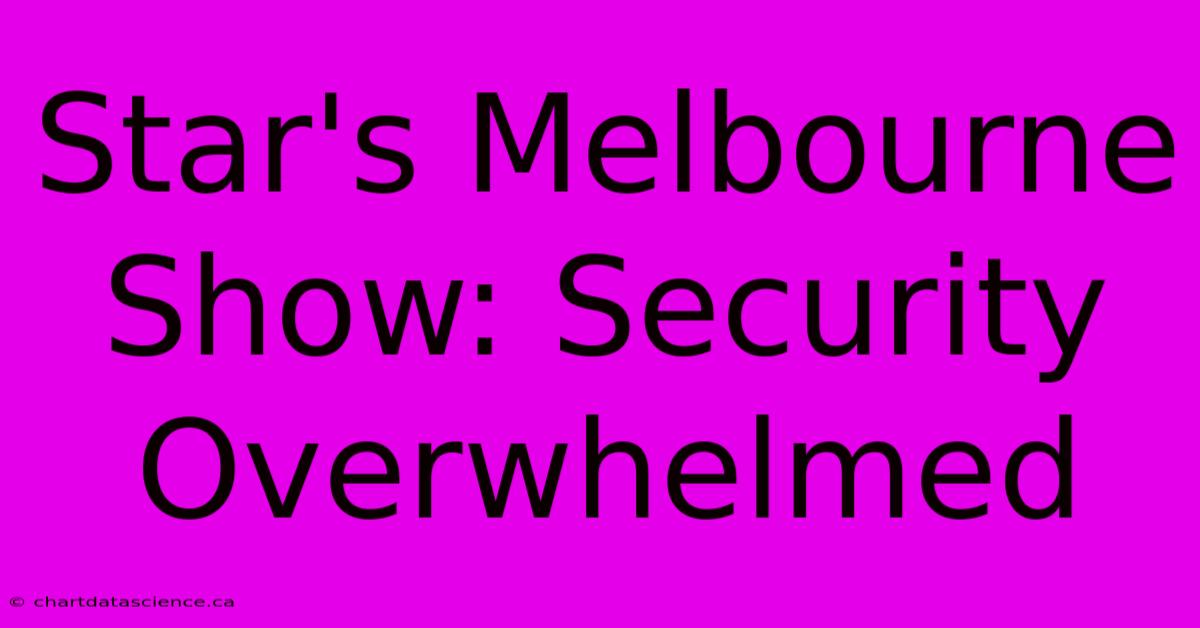 Star's Melbourne Show: Security Overwhelmed