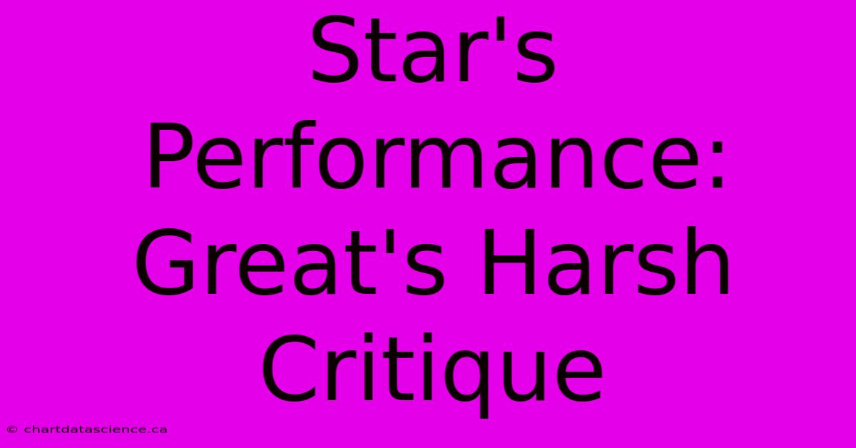 Star's Performance: Great's Harsh Critique