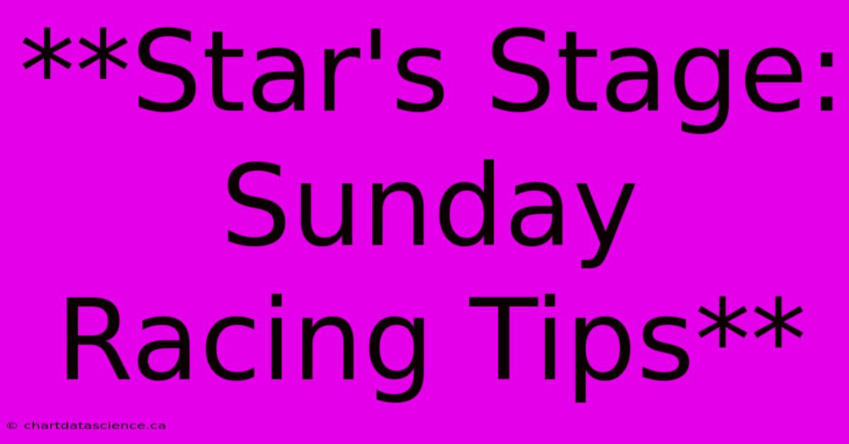 **Star's Stage: Sunday Racing Tips** 