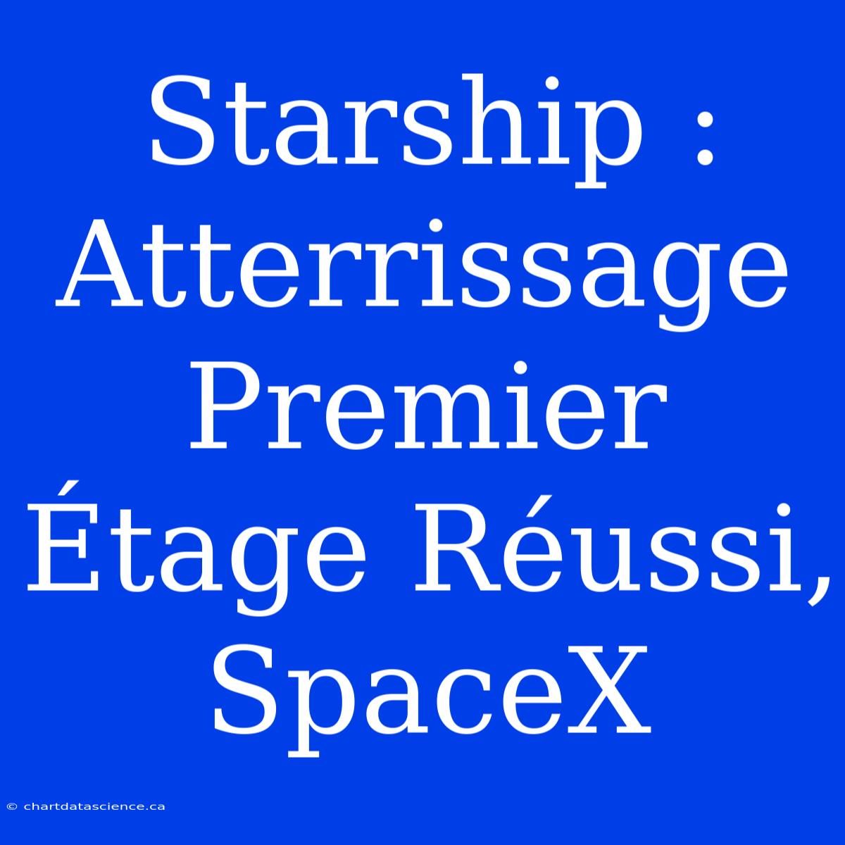 Starship : Atterrissage Premier Étage Réussi, SpaceX