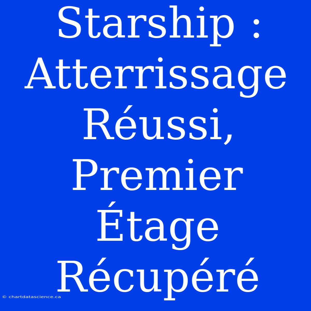 Starship : Atterrissage Réussi, Premier Étage Récupéré