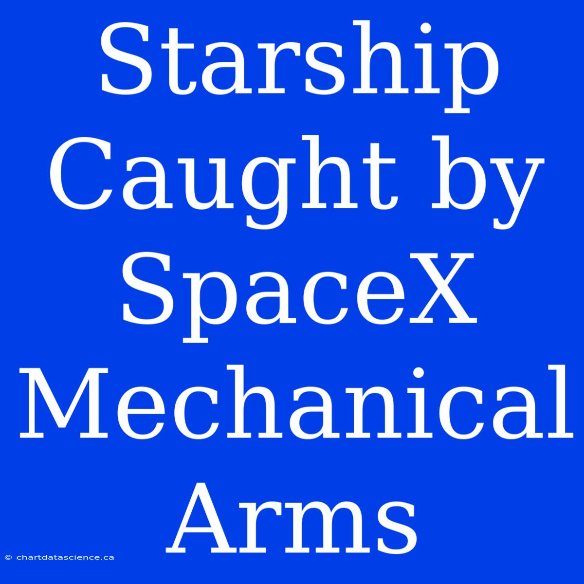 Starship Caught By SpaceX Mechanical Arms