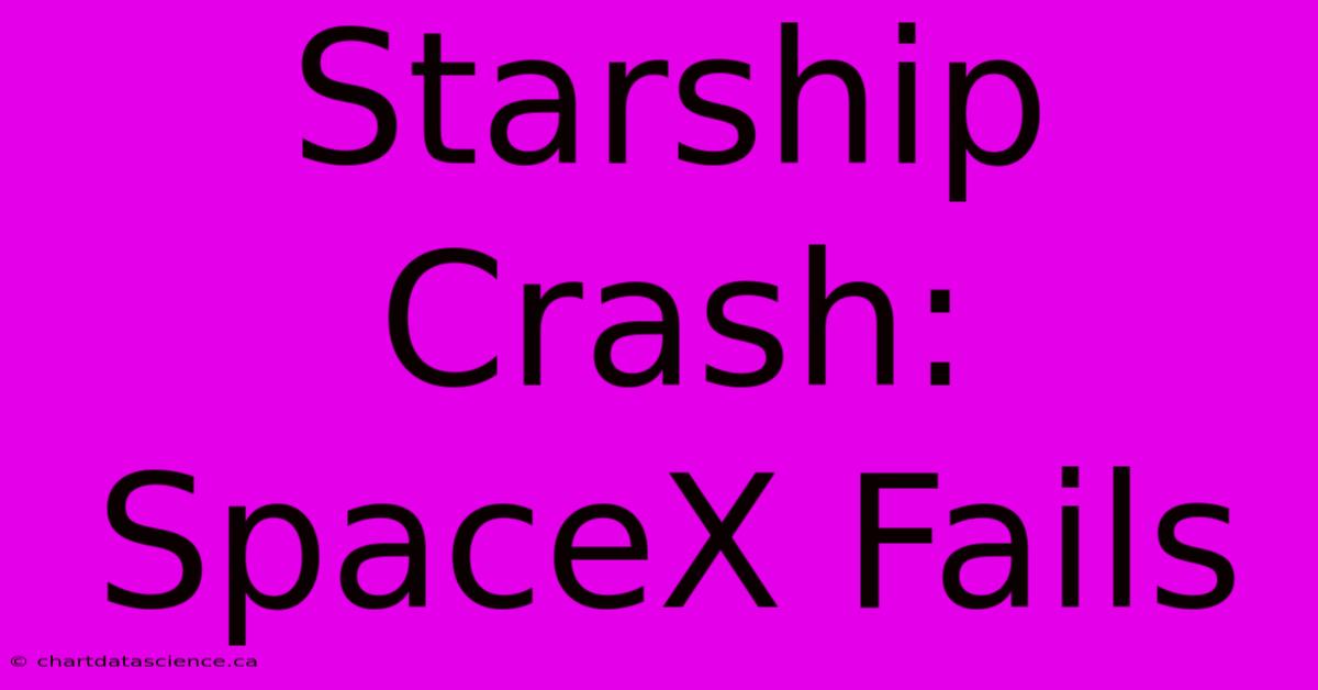 Starship Crash: SpaceX Fails