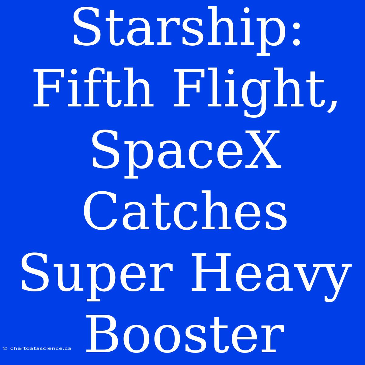 Starship: Fifth Flight, SpaceX Catches Super Heavy Booster