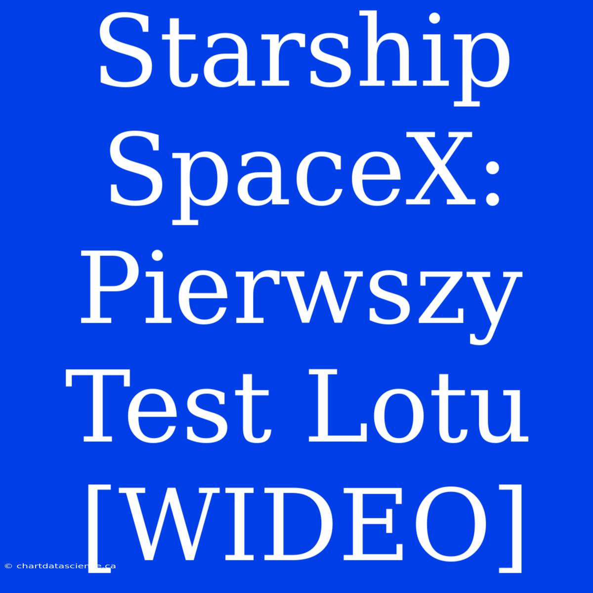 Starship SpaceX: Pierwszy Test Lotu [WIDEO]