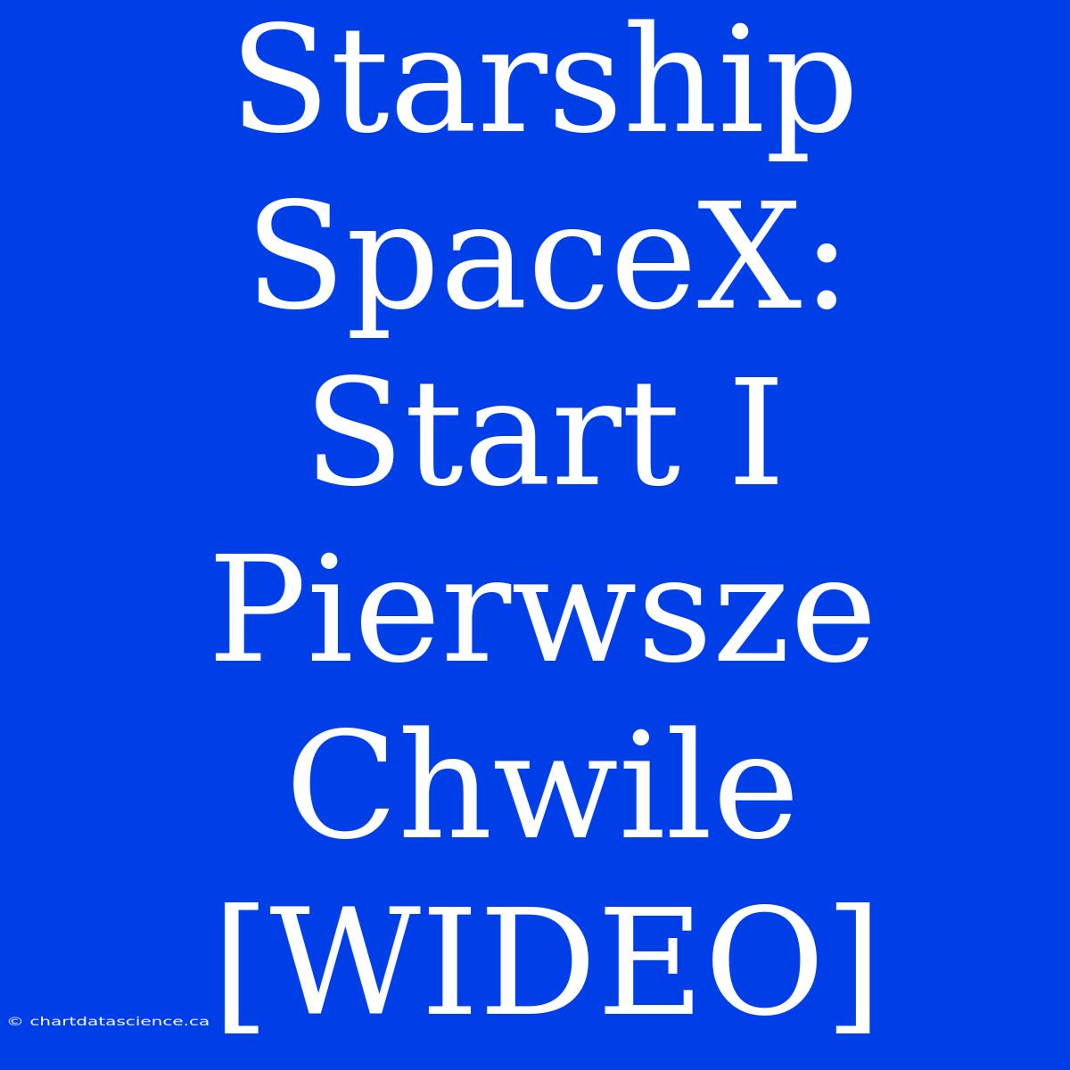 Starship SpaceX: Start I Pierwsze Chwile [WIDEO]