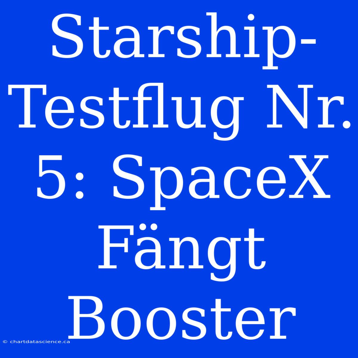 Starship-Testflug Nr. 5: SpaceX Fängt Booster