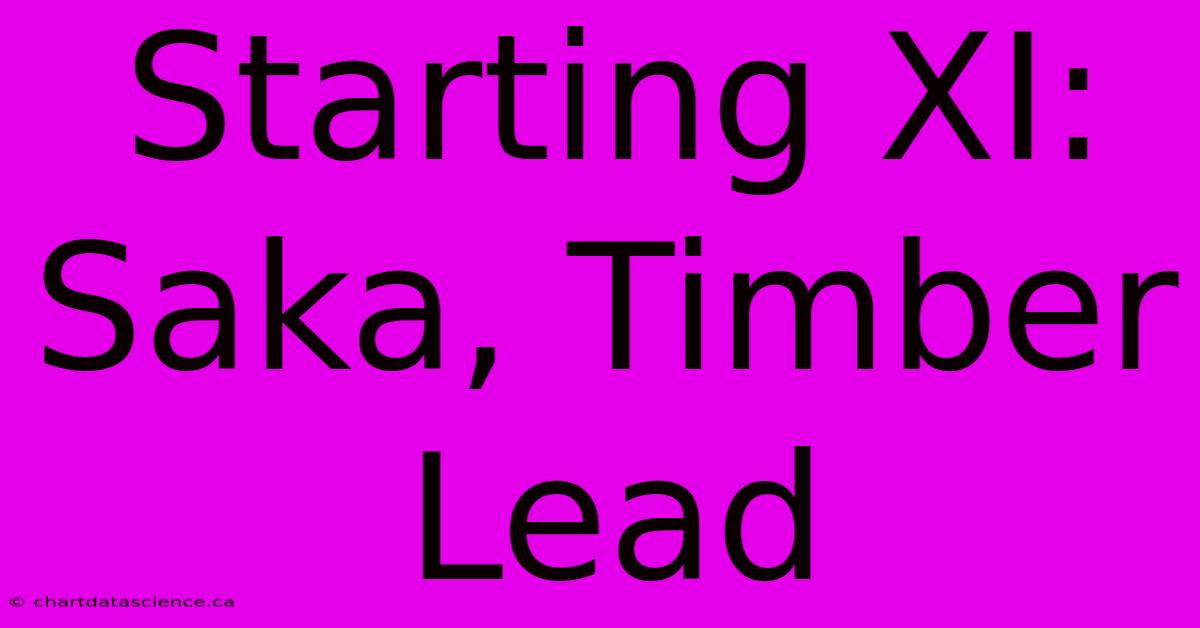 Starting XI: Saka, Timber Lead