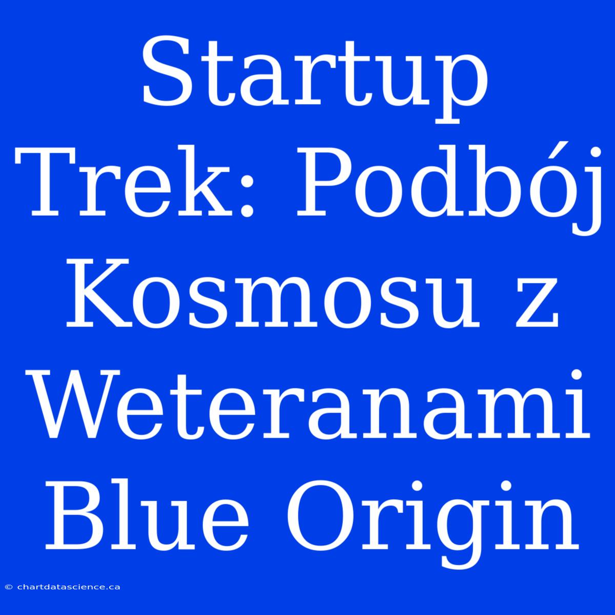 Startup Trek: Podbój Kosmosu Z Weteranami Blue Origin