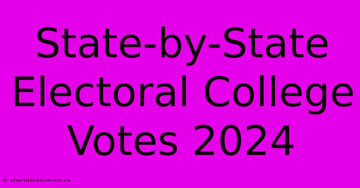 State-by-State Electoral College Votes 2024