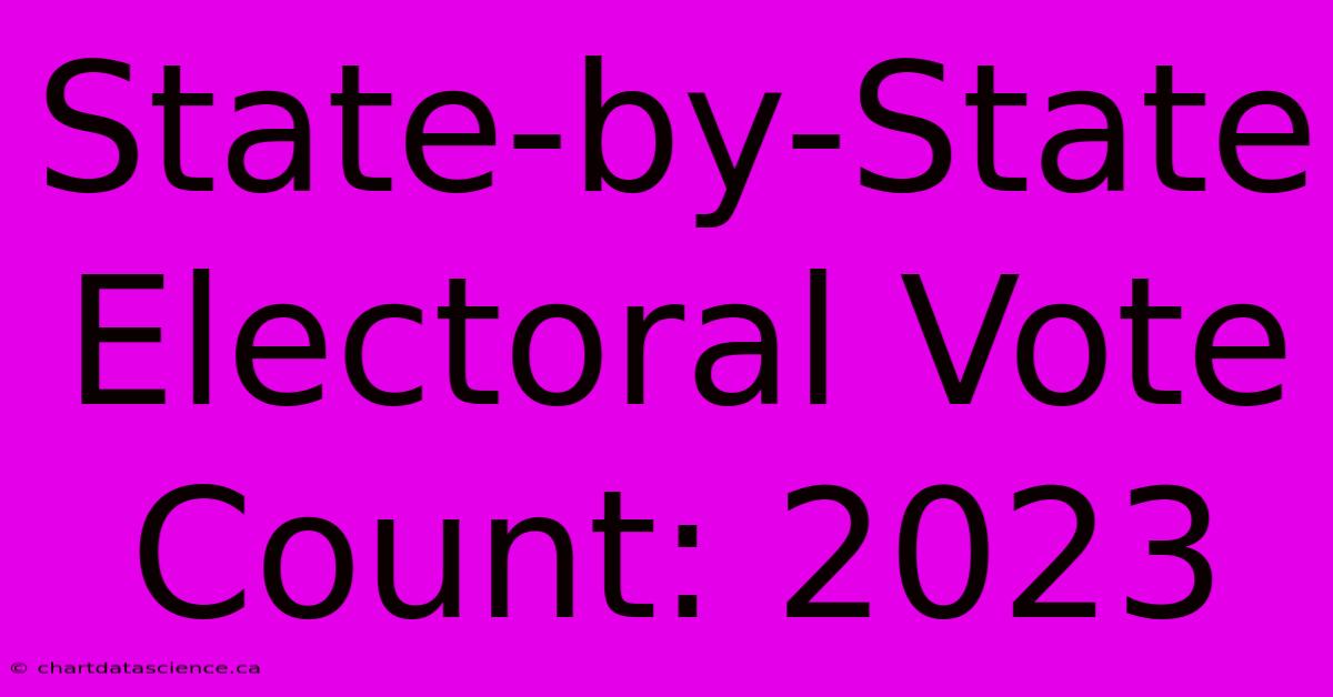 State-by-State Electoral Vote Count: 2023 