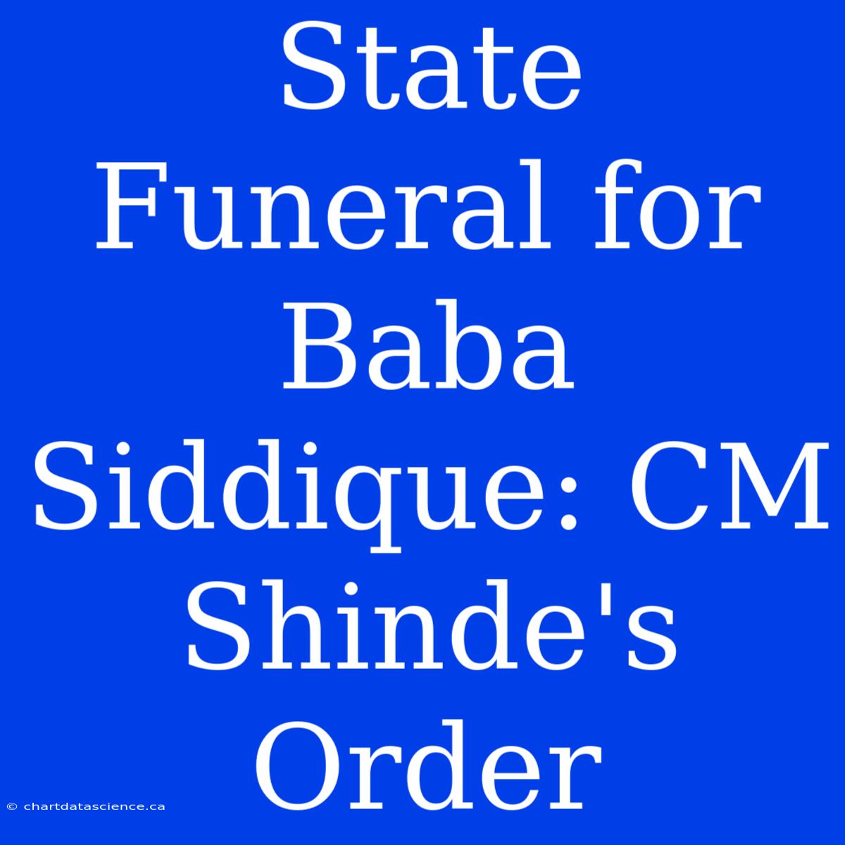 State Funeral For Baba Siddique: CM Shinde's Order