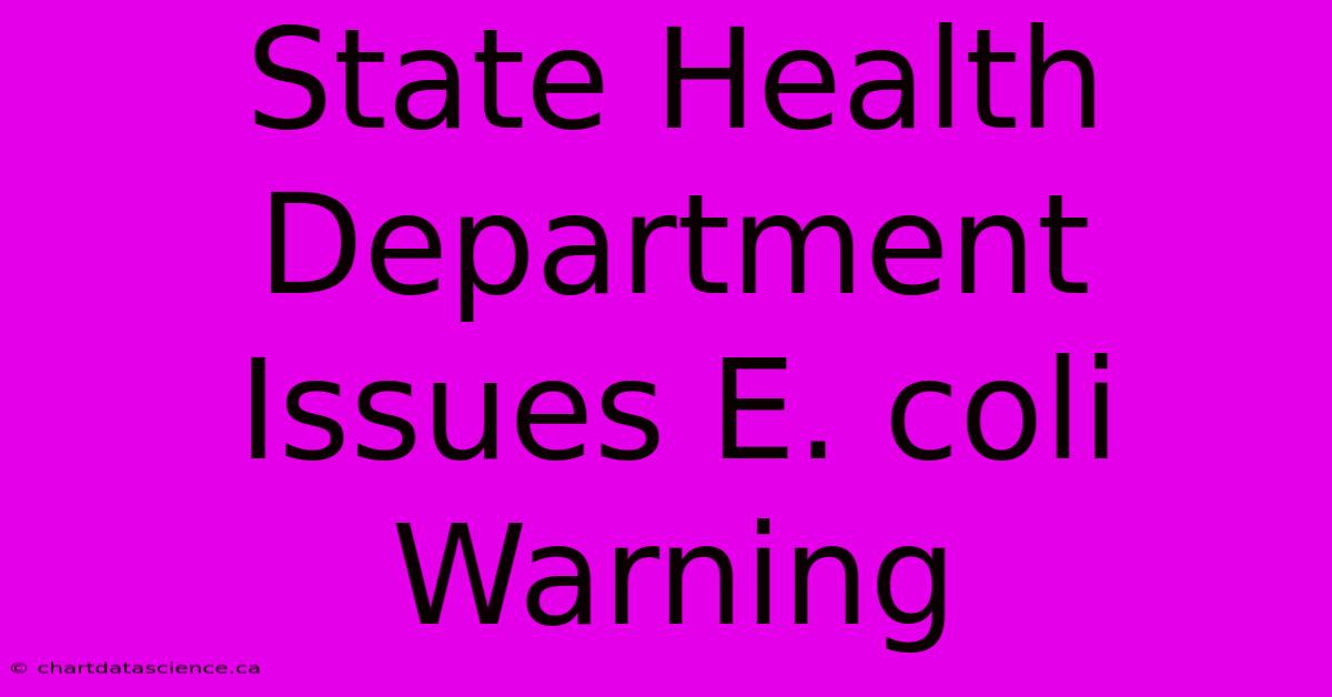 State Health Department Issues E. Coli Warning