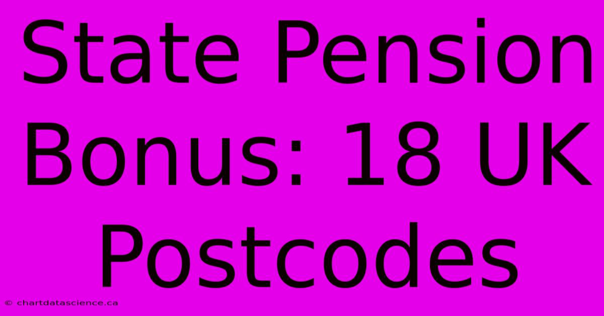 State Pension Bonus: 18 UK Postcodes