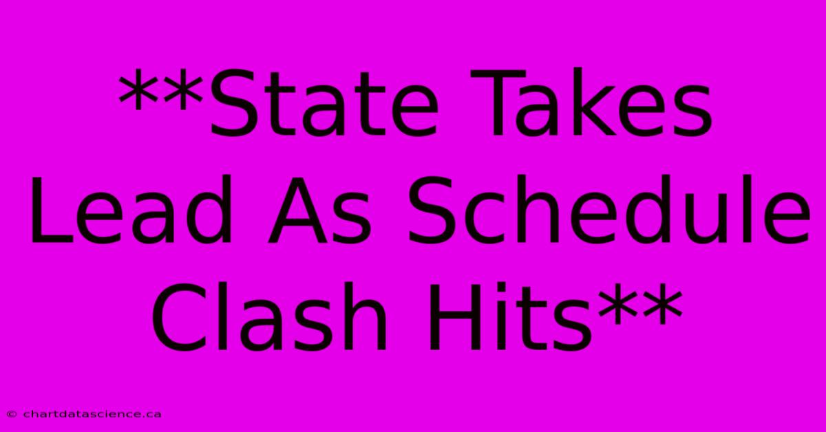 **State Takes Lead As Schedule Clash Hits** 