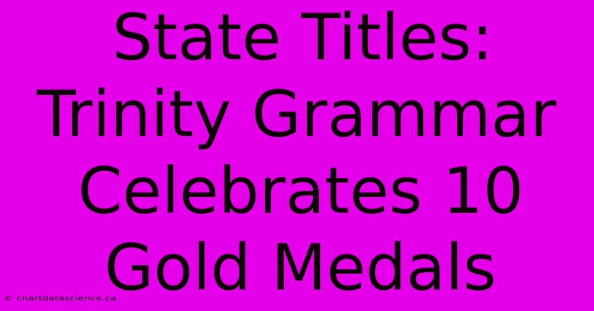 State Titles: Trinity Grammar Celebrates 10 Gold Medals 