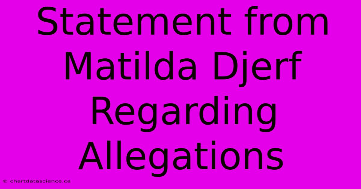 Statement From Matilda Djerf Regarding Allegations