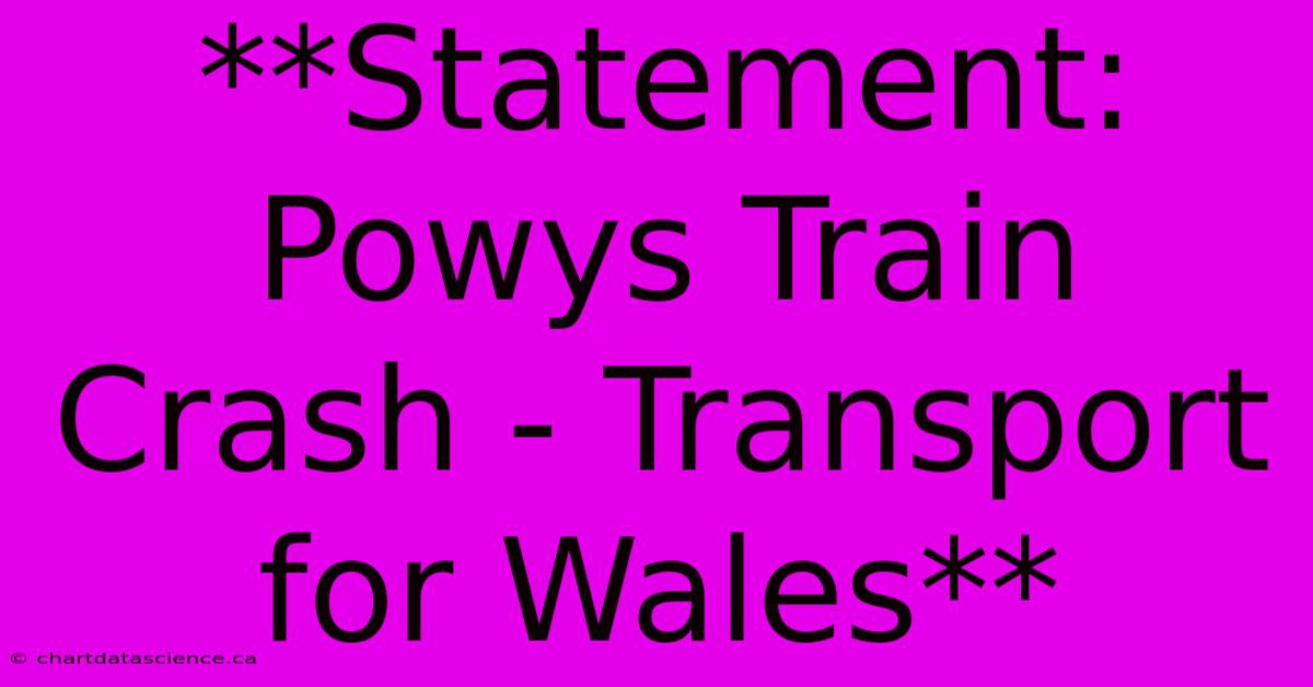 **Statement: Powys Train Crash - Transport For Wales** 