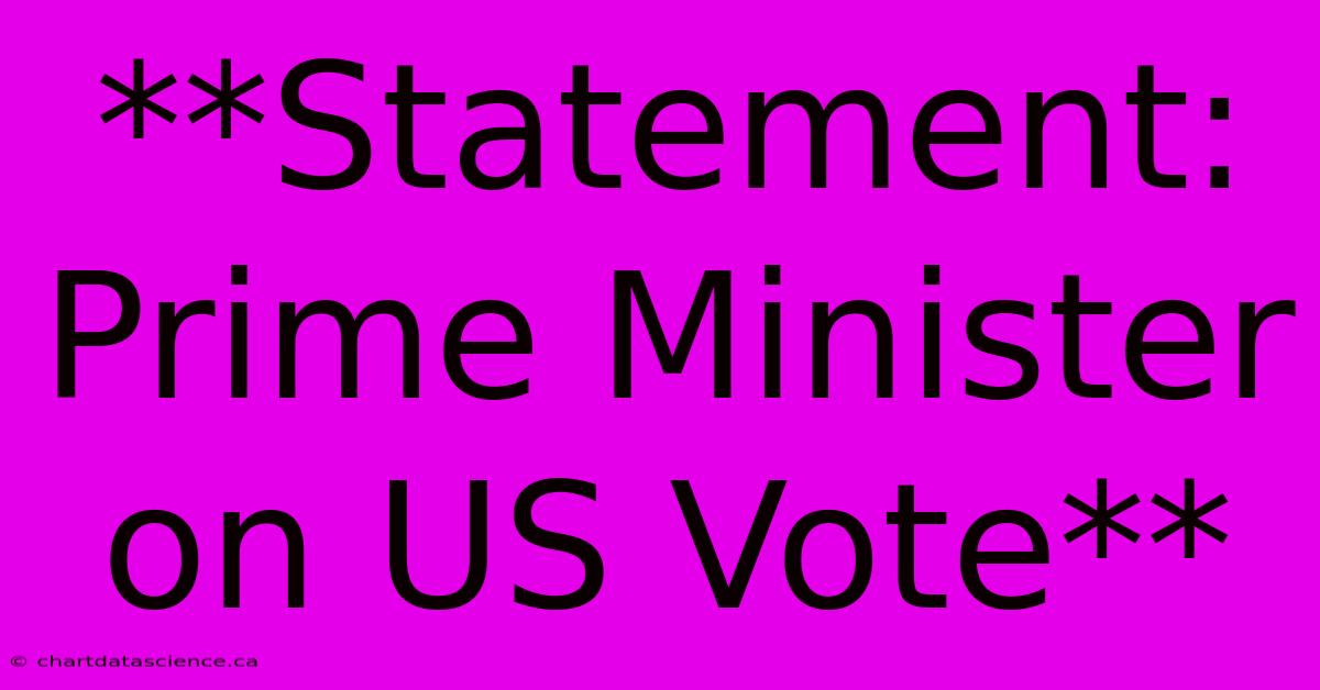 **Statement: Prime Minister On US Vote** 