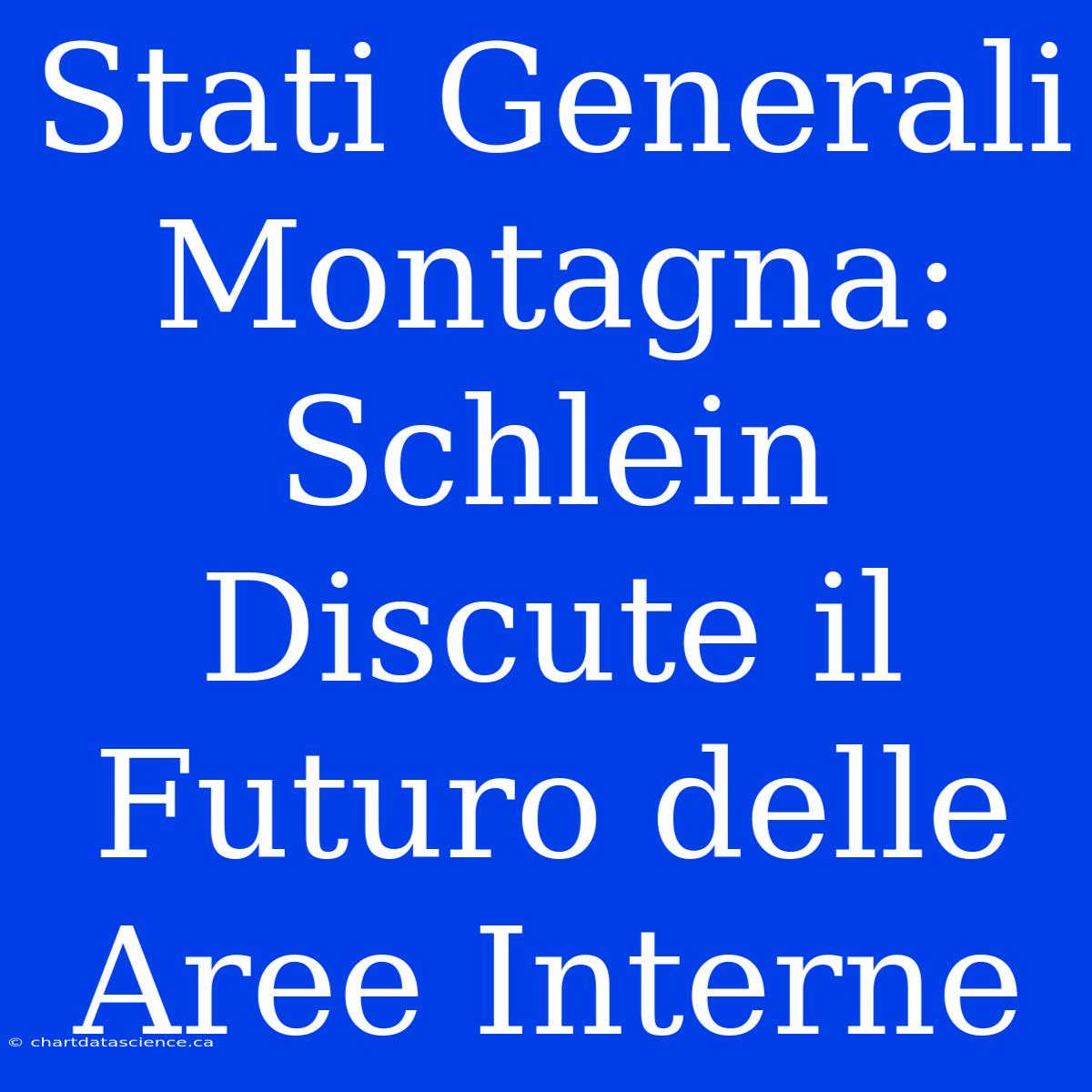 Stati Generali Montagna: Schlein Discute Il Futuro Delle Aree Interne