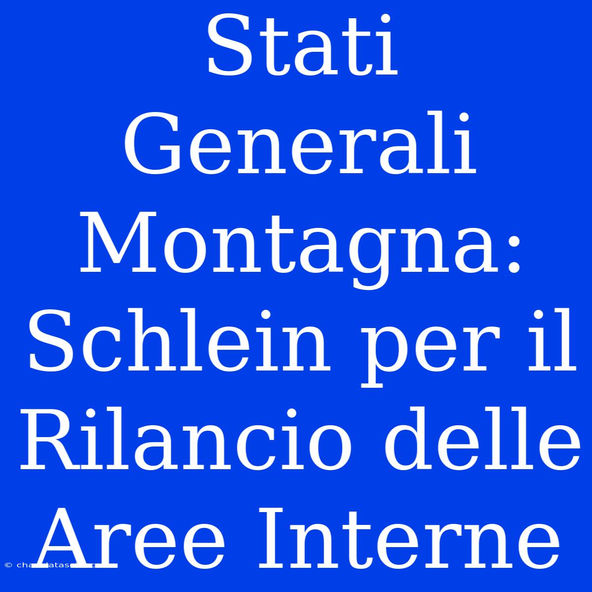 Stati Generali Montagna: Schlein Per Il Rilancio Delle Aree Interne