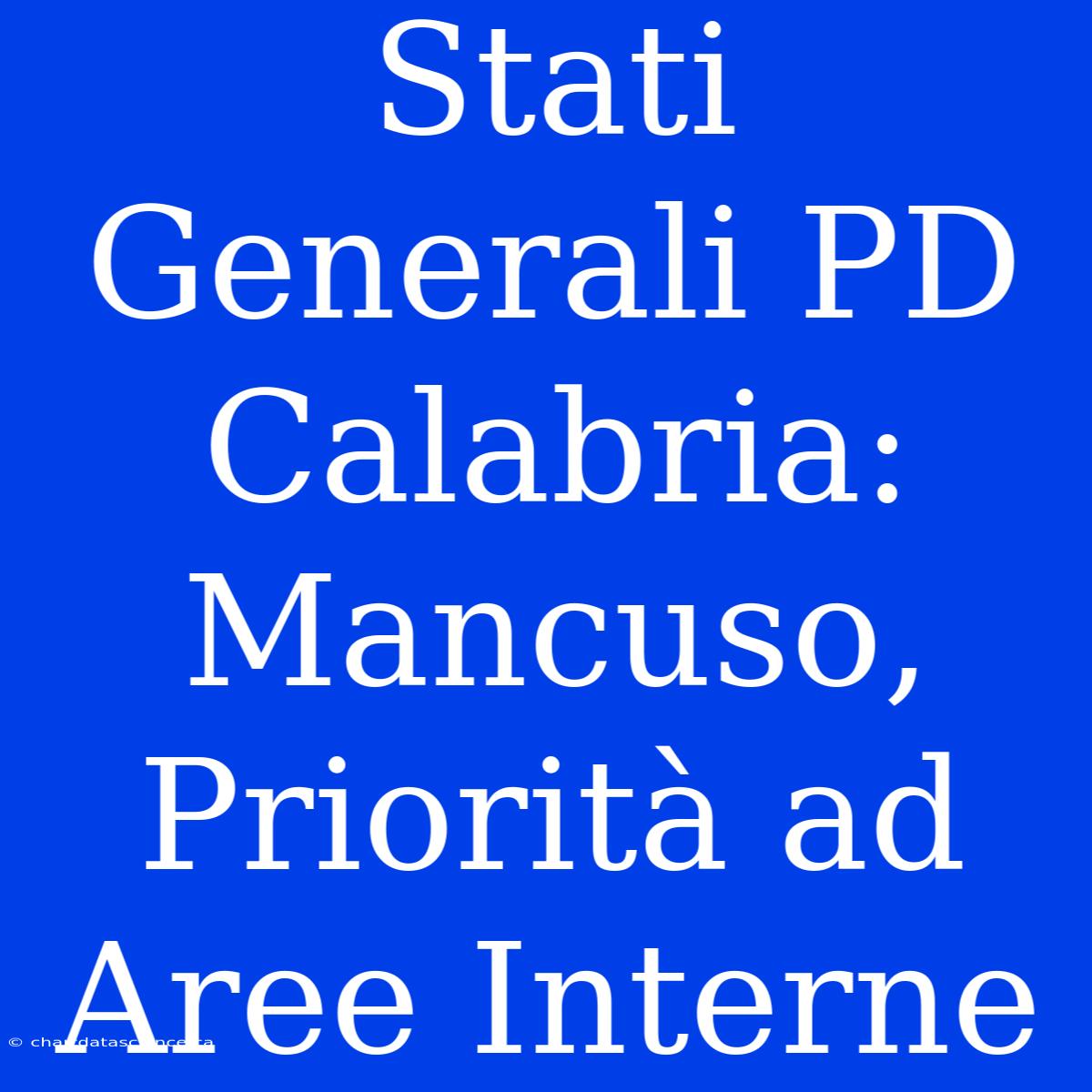 Stati Generali PD Calabria: Mancuso, Priorità Ad Aree Interne