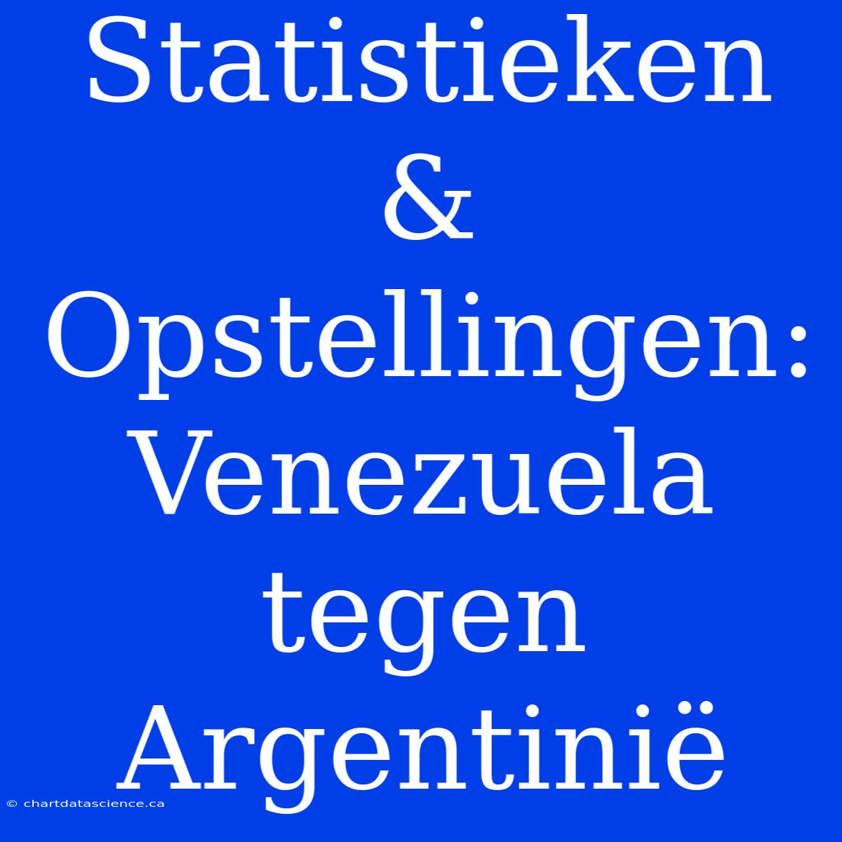 Statistieken & Opstellingen: Venezuela Tegen Argentinië