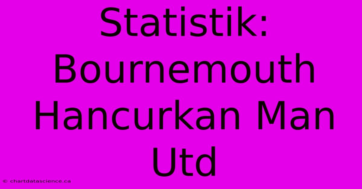 Statistik: Bournemouth Hancurkan Man Utd