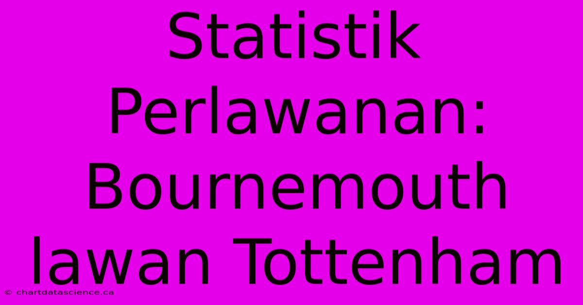 Statistik Perlawanan: Bournemouth Lawan Tottenham