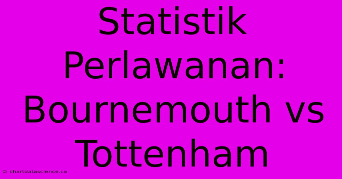 Statistik Perlawanan: Bournemouth Vs Tottenham