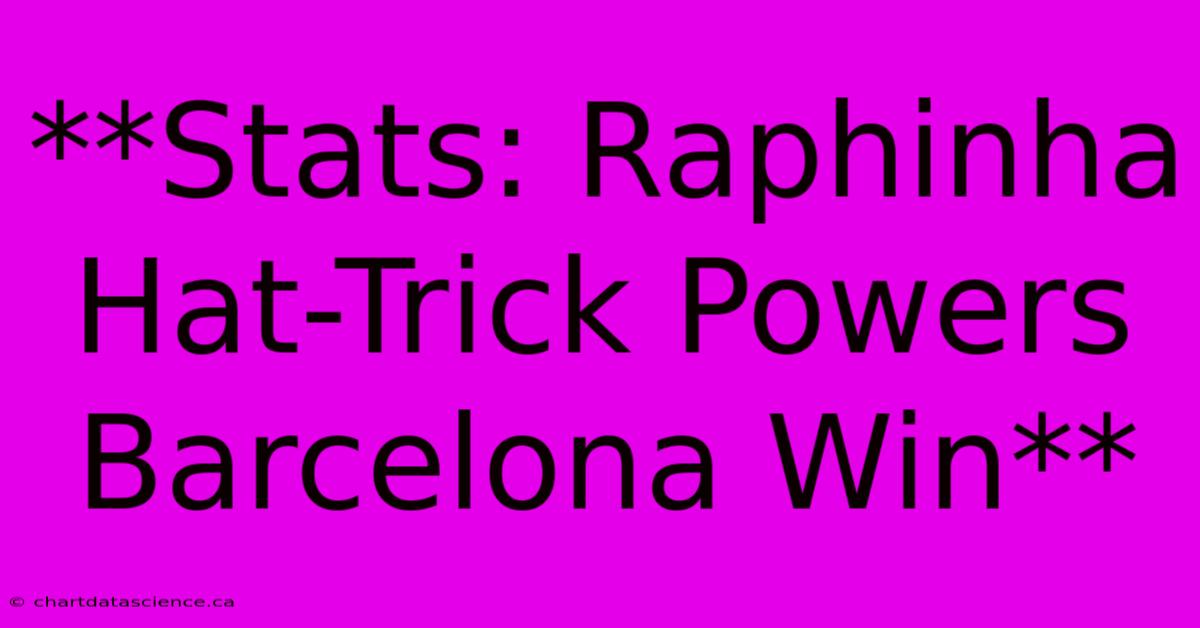 **Stats: Raphinha Hat-Trick Powers Barcelona Win**