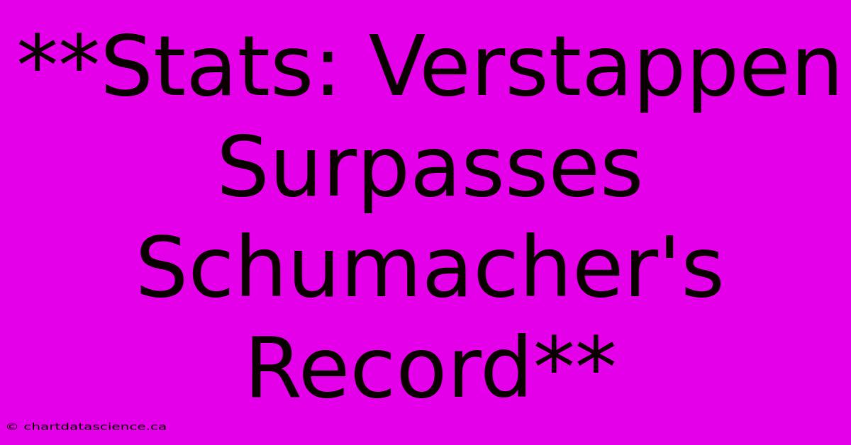 **Stats: Verstappen Surpasses Schumacher's Record**