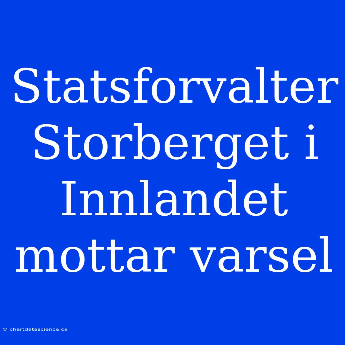 Statsforvalter Storberget I Innlandet Mottar Varsel