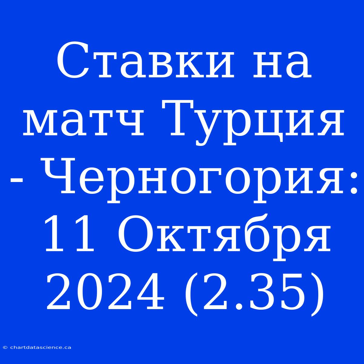 Ставки На Матч Турция - Черногория: 11 Октября 2024 (2.35)