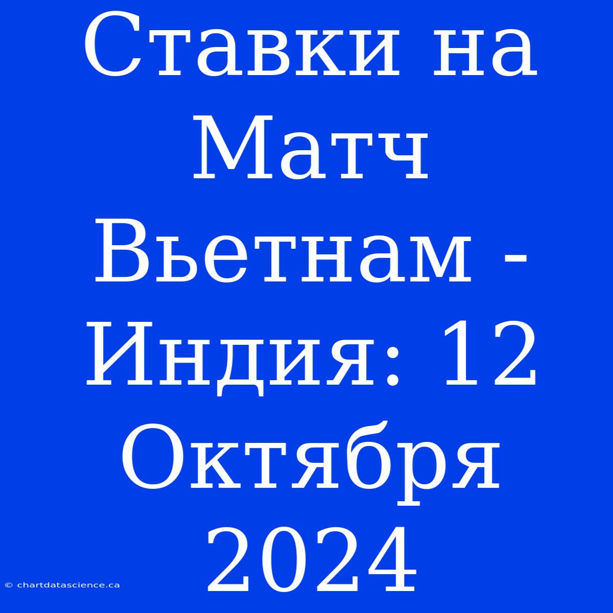 Ставки На Матч Вьетнам - Индия: 12 Октября 2024