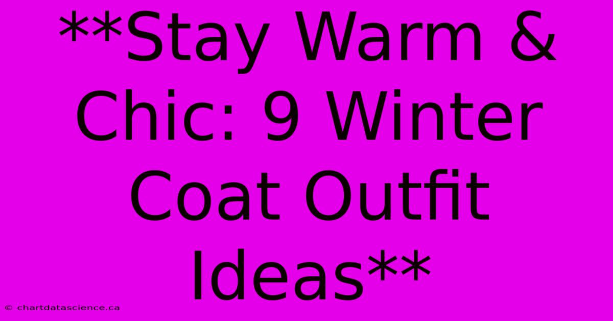 **Stay Warm & Chic: 9 Winter Coat Outfit Ideas** 