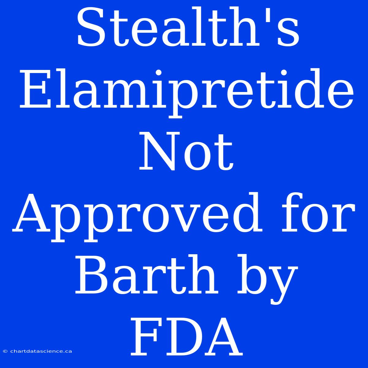 Stealth's Elamipretide Not Approved For Barth By FDA