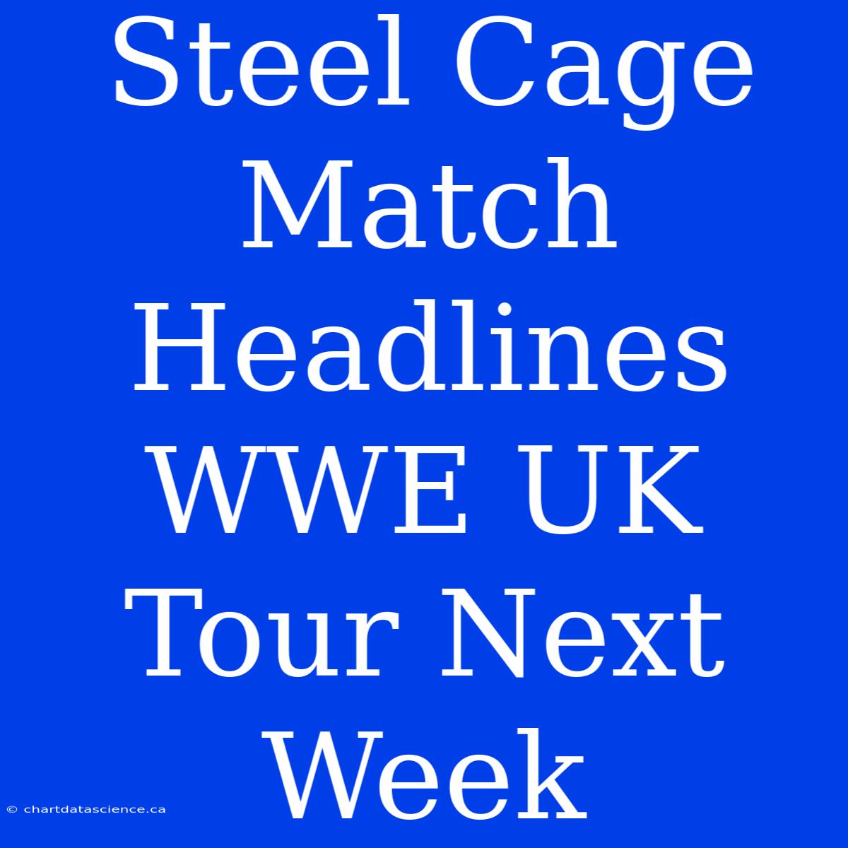 Steel Cage Match Headlines WWE UK Tour Next Week