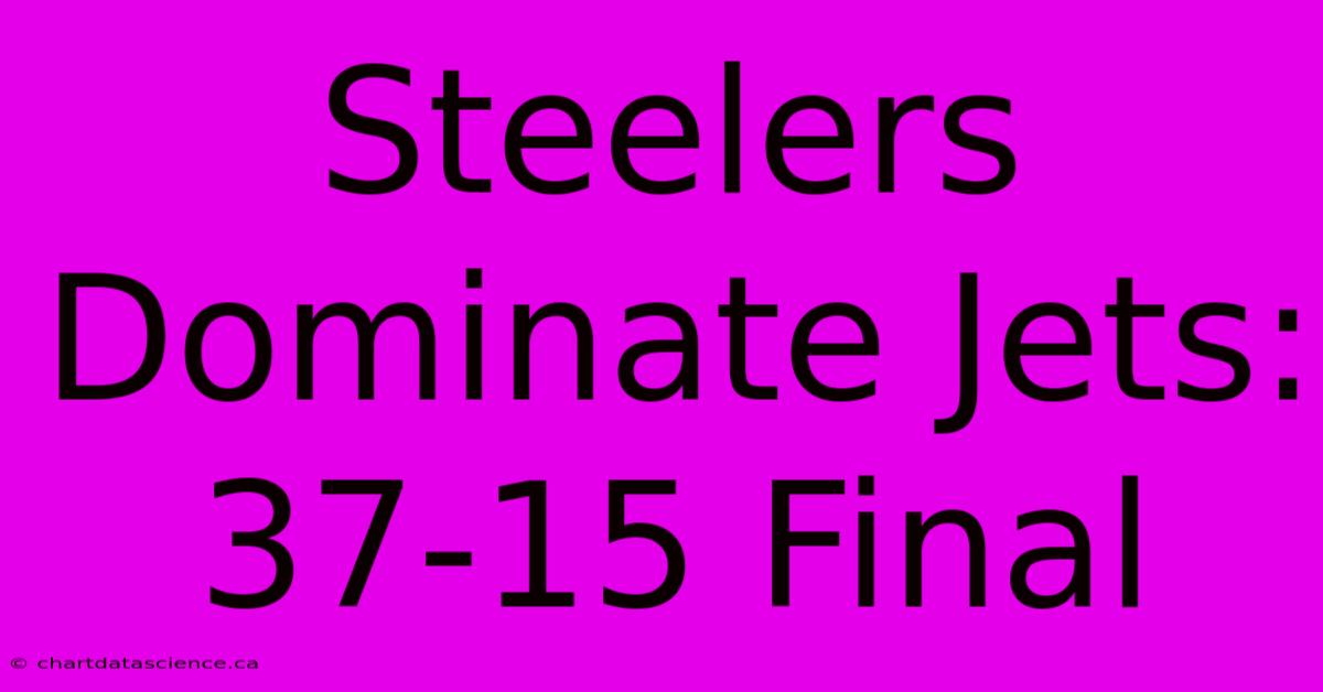 Steelers Dominate Jets: 37-15 Final 