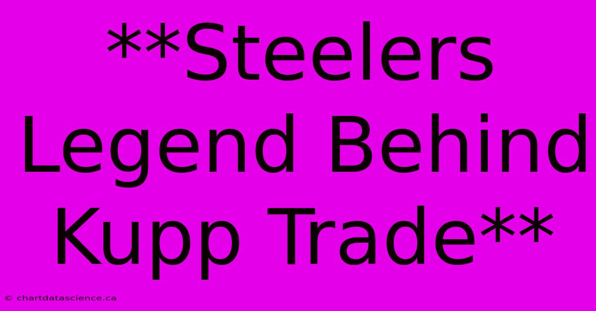 **Steelers Legend Behind Kupp Trade**