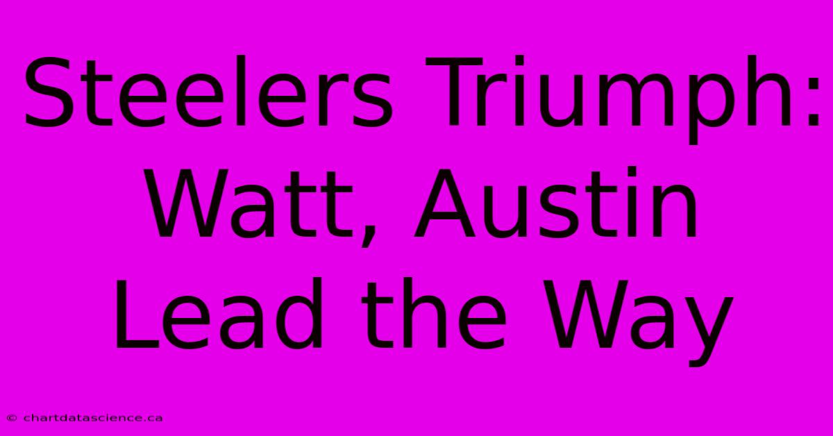 Steelers Triumph: Watt, Austin Lead The Way