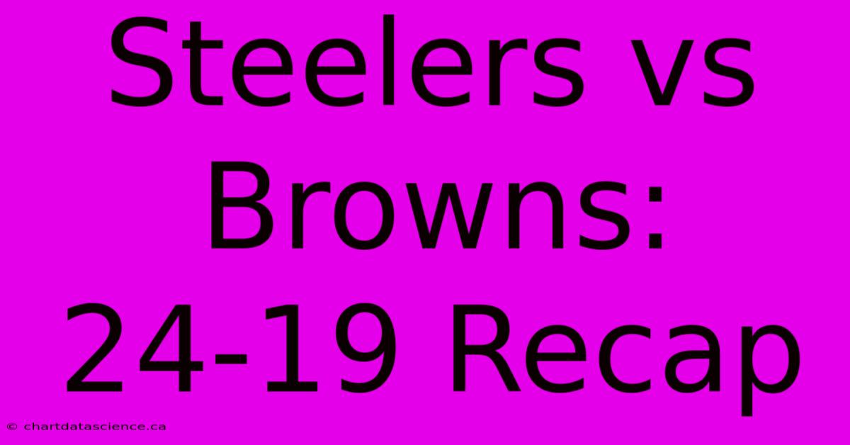 Steelers Vs Browns: 24-19 Recap