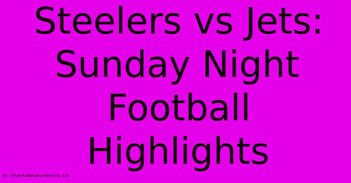 Steelers Vs Jets: Sunday Night Football Highlights