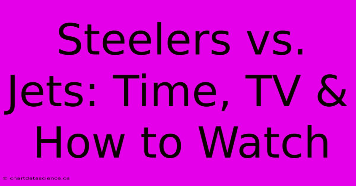 Steelers Vs. Jets: Time, TV & How To Watch