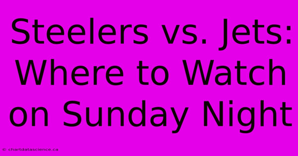 Steelers Vs. Jets: Where To Watch On Sunday Night 