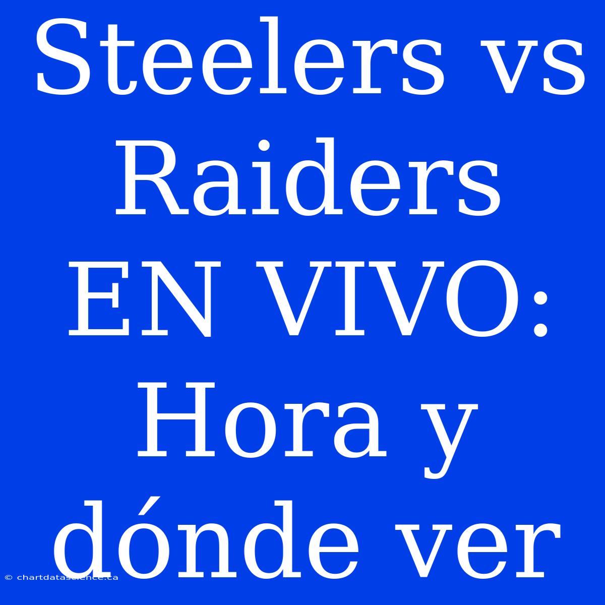 Steelers Vs Raiders EN VIVO: Hora Y Dónde Ver