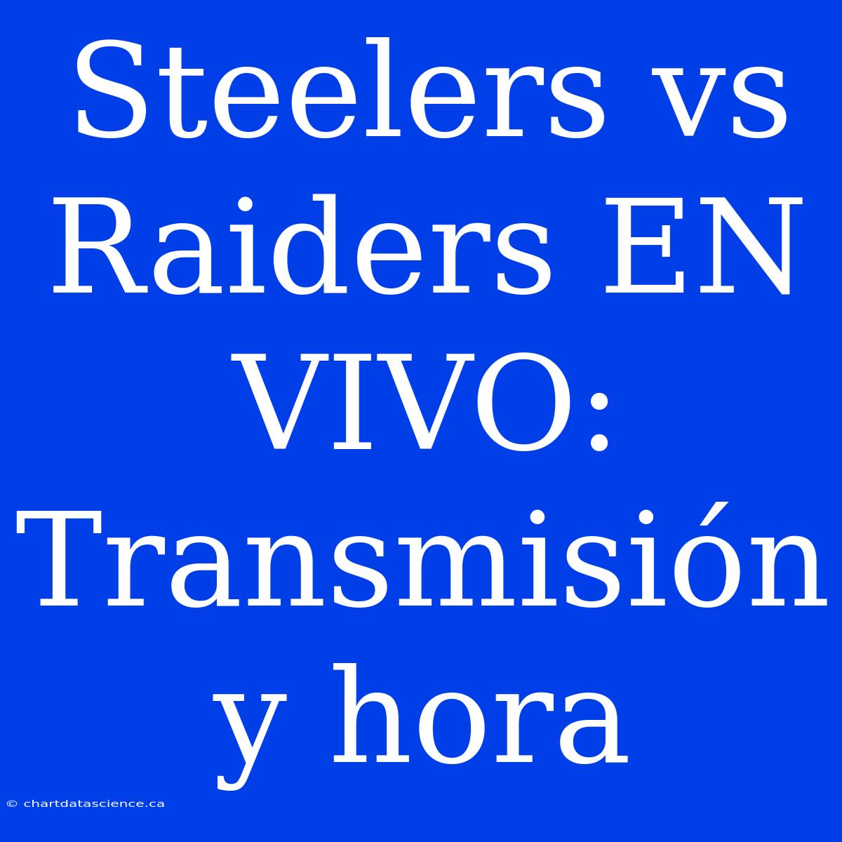 Steelers Vs Raiders EN VIVO: Transmisión Y Hora