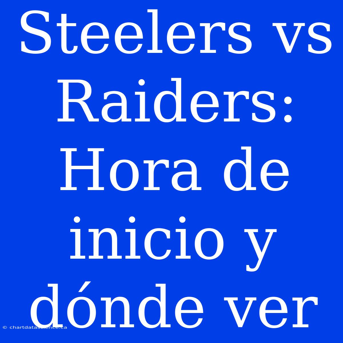 Steelers Vs Raiders: Hora De Inicio Y Dónde Ver