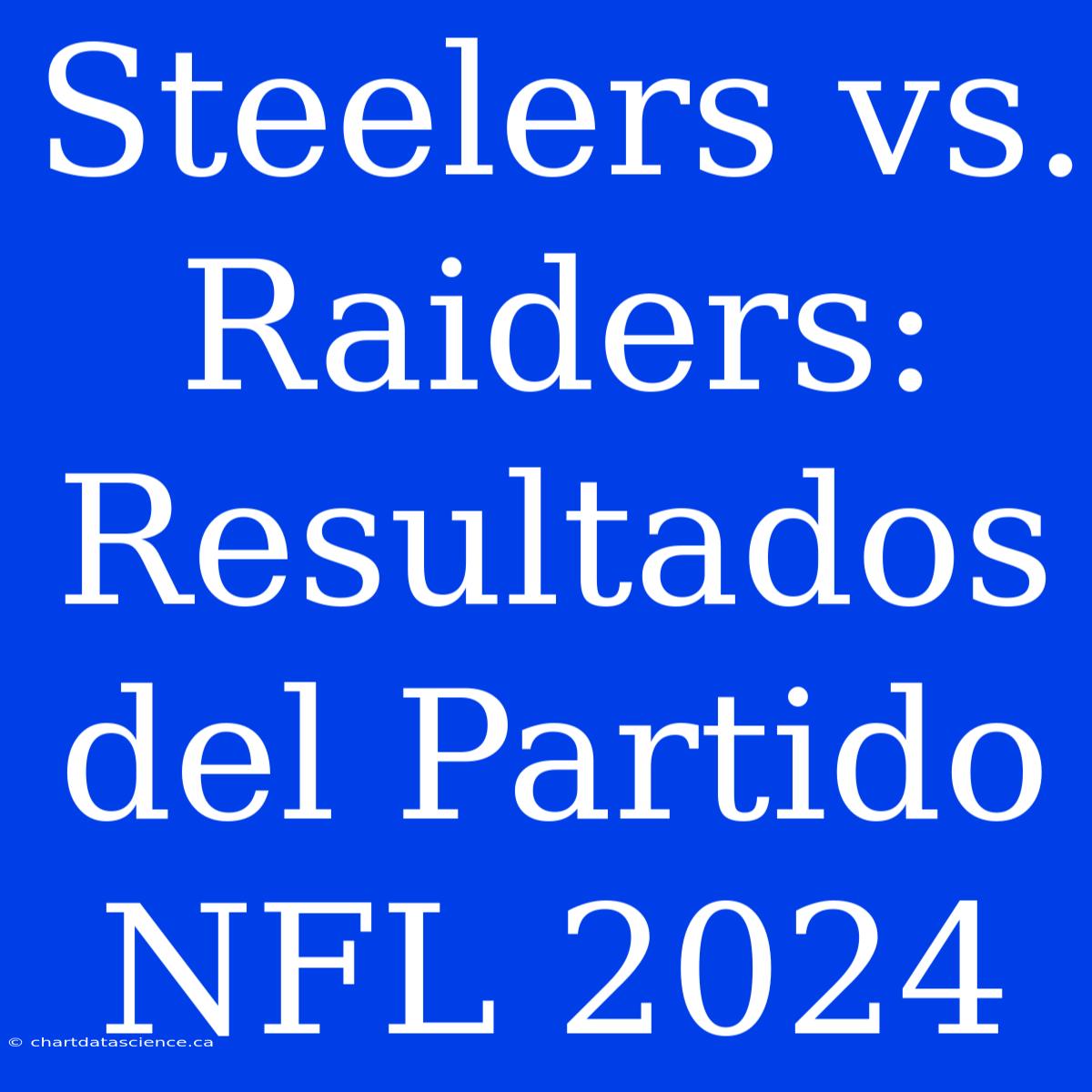 Steelers Vs. Raiders: Resultados Del Partido NFL 2024