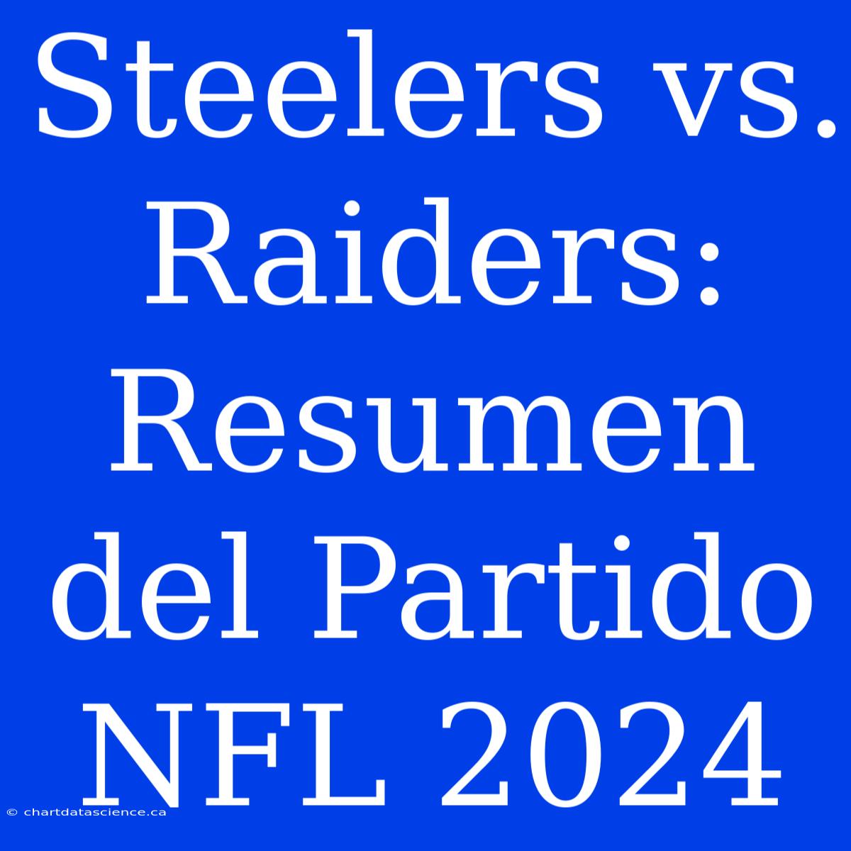 Steelers Vs. Raiders: Resumen Del Partido NFL 2024